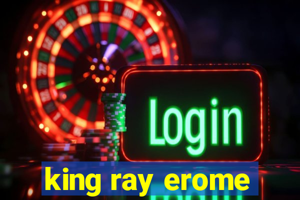 king ray erome